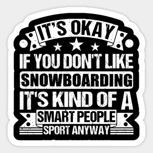 Snowboarding Lover It's Okay If You Don't Like Snowboarding It's Kind Of A Smart People Sports Anyway Sticker